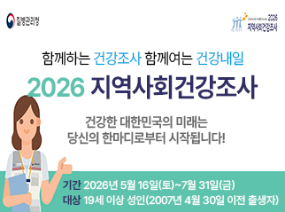 2026 지역사회건강조사 함께하는 건강조사 함께여는 건강내일. 건강한 대한민국의 미래는 당신의 한마디로부터 시작됩니다! 기간 2026년 5월 16일(토)~7월 31일(금) 대상 19세 이상 성인(2007년 4월 30일 이전 출생자) 질병관리청 