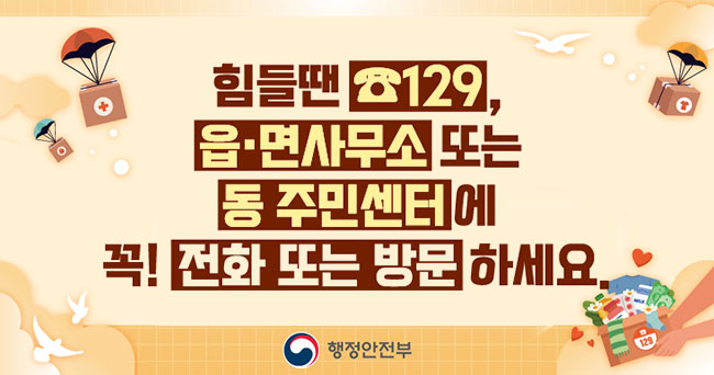 힘들땐 ☎129, 읍·면사무소 또는 동 주민센터에 꼭! 전화 또는 방문하세요 행정안전부